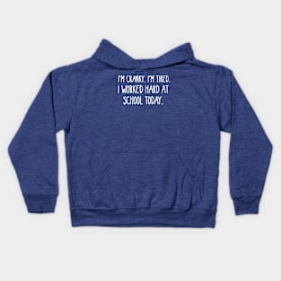 I’M CRANKY I’M TIRED I WORKED HARD AT SCHOOL TODAY Kids Hoodie